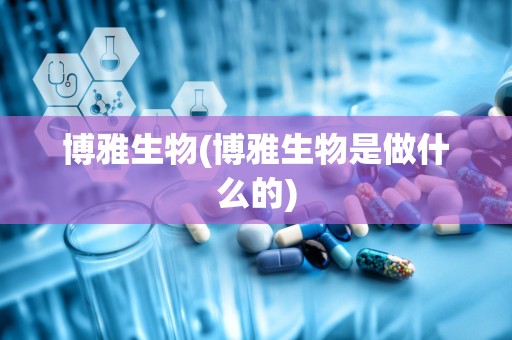 博雅生物(博雅生物是做什么的)