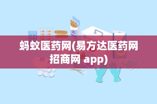 蚂蚁医药网(易方达医药网招商网 app)