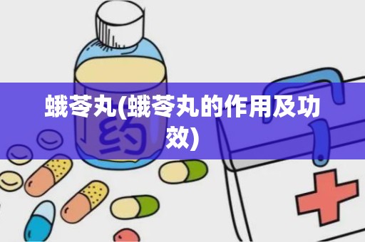 蛾苓丸(蛾苓丸的作用及功效)