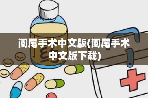 阑尾手术中文版(阑尾手术中文版下载)