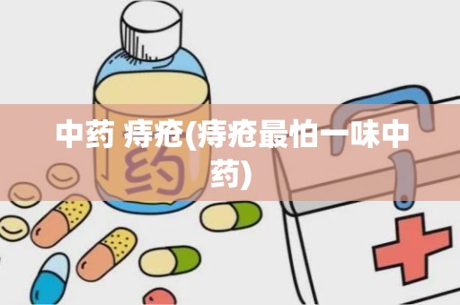 中药 痔疮(痔疮最怕一味中药)