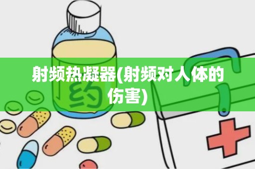 射频热凝器(射频对人体的伤害)