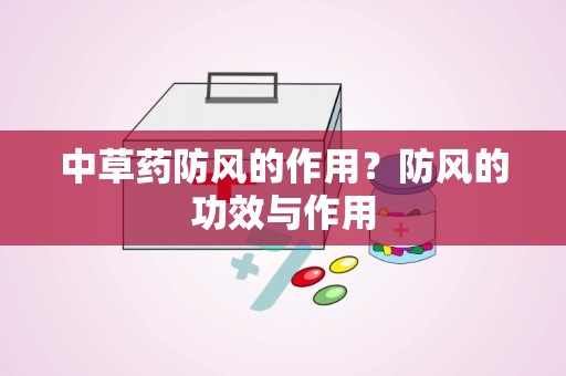 中草药防风的作用？防风的功效与作用