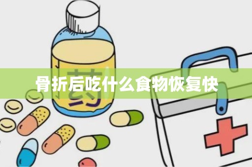 骨折后吃什么食物恢复快