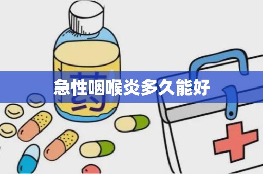 急性咽喉炎多久能好