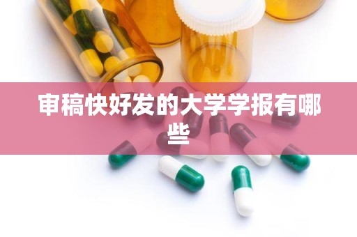 审稿快好发的大学学报有哪些