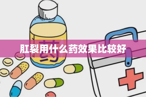 肛裂用什么药效果比较好