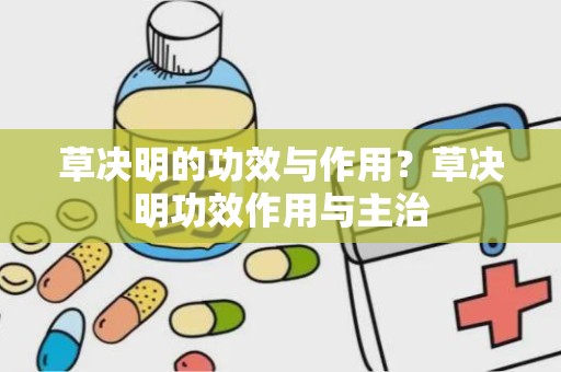 草决明的功效与作用？草决明功效作用与主治