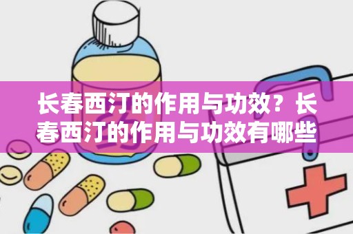 长春西汀的作用与功效？长春西汀的作用与功效有哪些