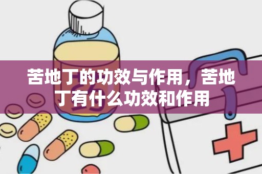 苦地丁的功效与作用，苦地丁有什么功效和作用