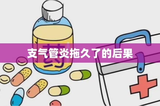 支气管炎拖久了的后果