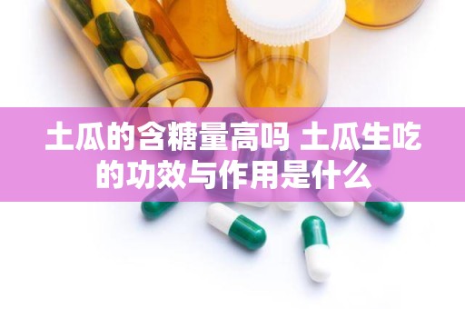 土瓜的含糖量高吗 土瓜生吃的功效与作用是什么