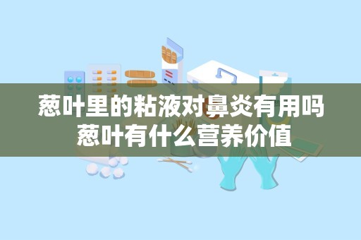 葱叶里的粘液对鼻炎有用吗 葱叶有什么营养价值