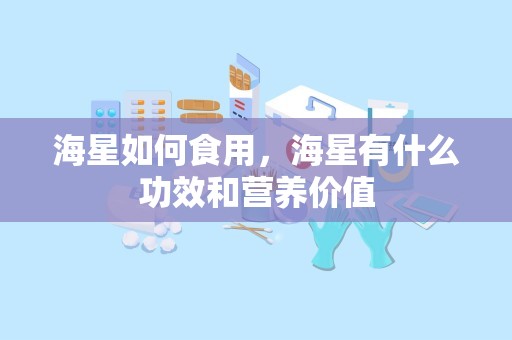 海星如何食用，海星有什么功效和营养价值