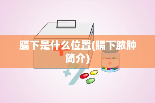 膈下是什么位置(膈下脓肿简介)