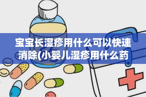 宝宝长湿疹用什么可以快速消除(小婴儿湿疹用什么药膏最有效)