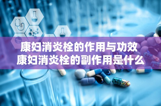 康妇消炎栓的作用与功效 康妇消炎栓的副作用是什么