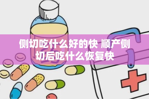 侧切吃什么好的快 顺产侧切后吃什么恢复快