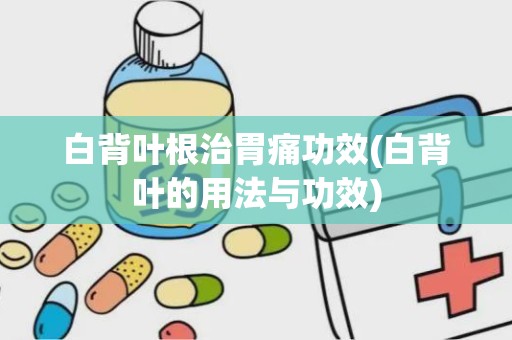 白背叶根治胃痛功效(白背叶的用法与功效)