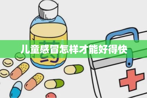 儿童感冒怎样才能好得快