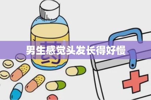 男生感觉头发长得好慢