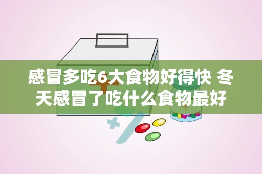 感冒多吃6大食物好得快 冬天感冒了吃什么食物最好