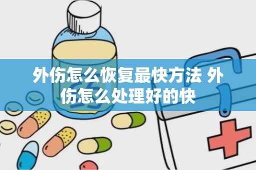 外伤怎么恢复最快方法 外伤怎么处理好的快