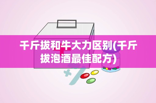 千斤拔和牛大力区别(千斤拔泡酒最佳配方)