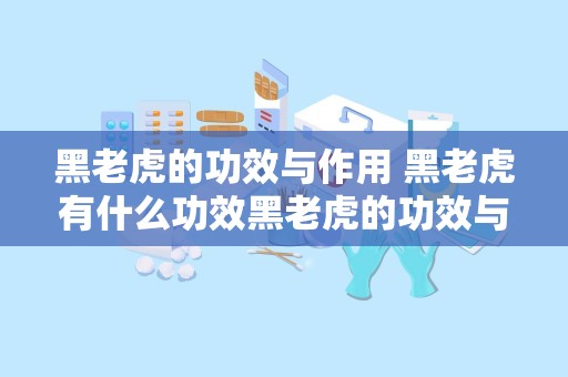 黑老虎的功效与作用 黑老虎有什么功效黑老虎的功效与作用