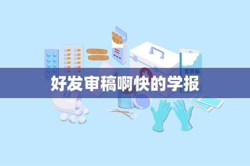 好发审稿啊快的学报