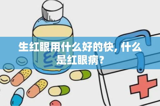 生红眼用什么好的快, 什么是红眼病？