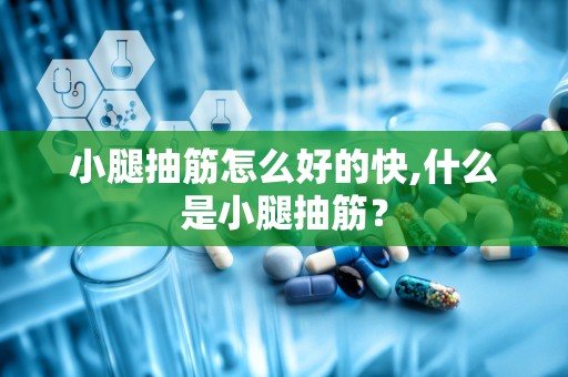 小腿抽筋怎么好的快,什么是小腿抽筋？