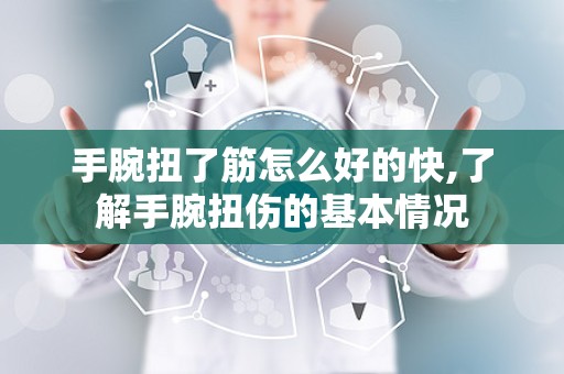 手腕扭了筋怎么好的快,了解手腕扭伤的基本情况