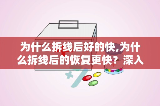 为什么拆线后好的快,为什么拆线后的恢复更快？深入解析