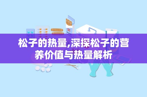 松子的热量,深探松子的营养价值与热量解析