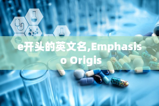 e开头的英文名,Emphasis o Origis