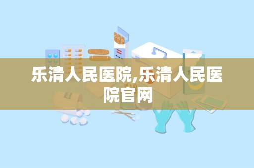 乐清人民医院,乐清人民医院官网