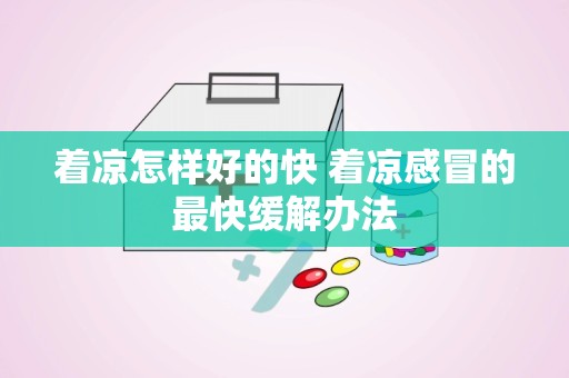 着凉怎样好的快 着凉感冒的最快缓解办法