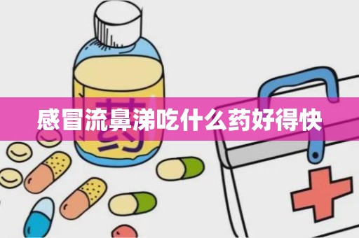 感冒流鼻涕吃什么药好得快