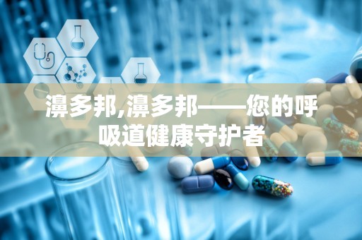 濞多邦,濞多邦——您的呼吸道健康守护者