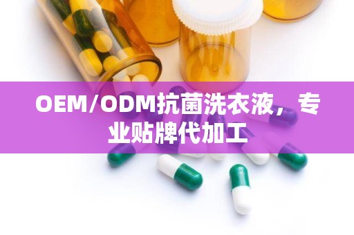 OEM/ODM抗菌洗衣液，专业贴牌代加工