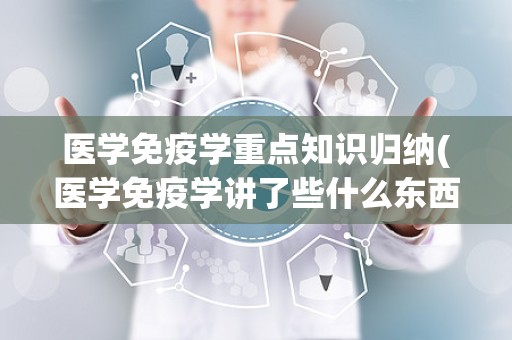 医学免疫学重点知识归纳(医学免疫学讲了些什么东西)