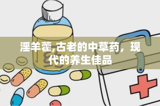 淫羊藿,古老的中草药，现代的养生佳品