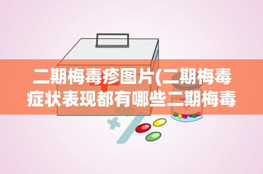 二期梅毒疹图片(二期梅毒症状表现都有哪些二期梅毒常见这几个症状表现)