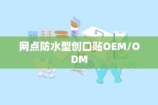 网点防水型创口贴OEM/ODM