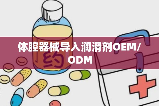 体腔器械导入润滑剂OEM/ODM