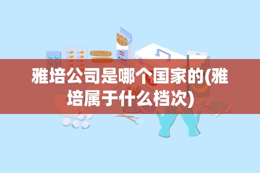 雅培公司是哪个国家的(雅培属于什么档次)