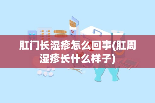 肛门长湿疹怎么回事(肛周湿疹长什么样子)