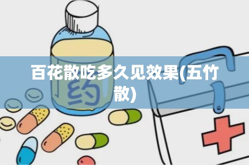 百花散吃多久见效果(五竹散)