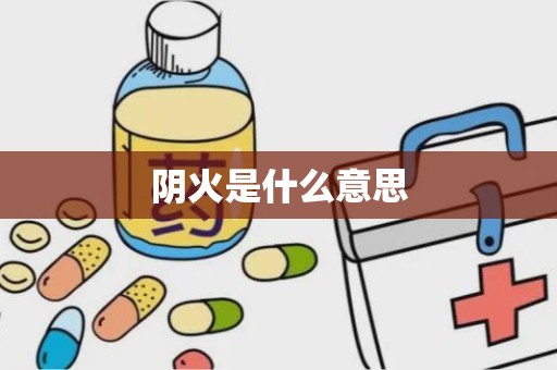 阴火是什么意思